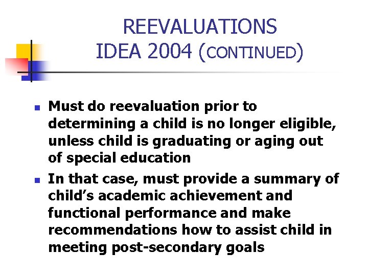 REEVALUATIONS IDEA 2004 (CONTINUED) n n Must do reevaluation prior to determining a child