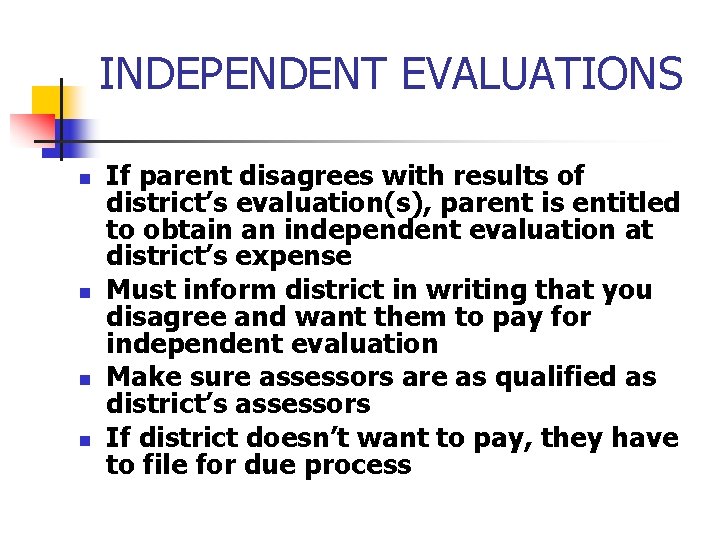 INDEPENDENT EVALUATIONS n n If parent disagrees with results of district’s evaluation(s), parent is