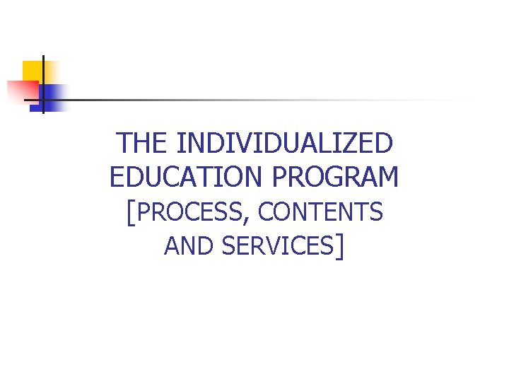 THE INDIVIDUALIZED EDUCATION PROGRAM [PROCESS, CONTENTS AND SERVICES] 