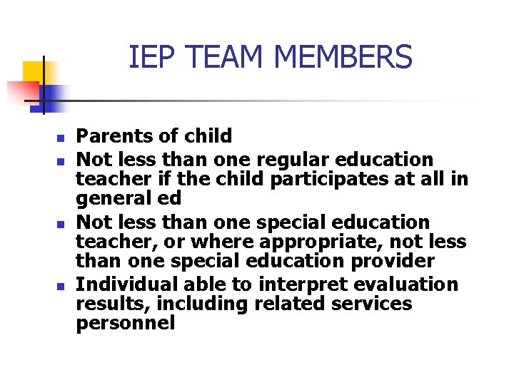 IEP TEAM MEMBERS n n Parents of child Not less than one regular education