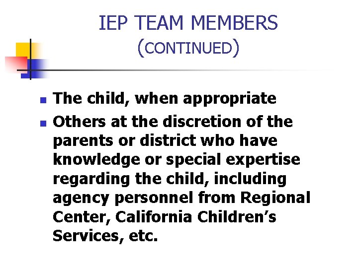 IEP TEAM MEMBERS (CONTINUED) n n The child, when appropriate Others at the discretion