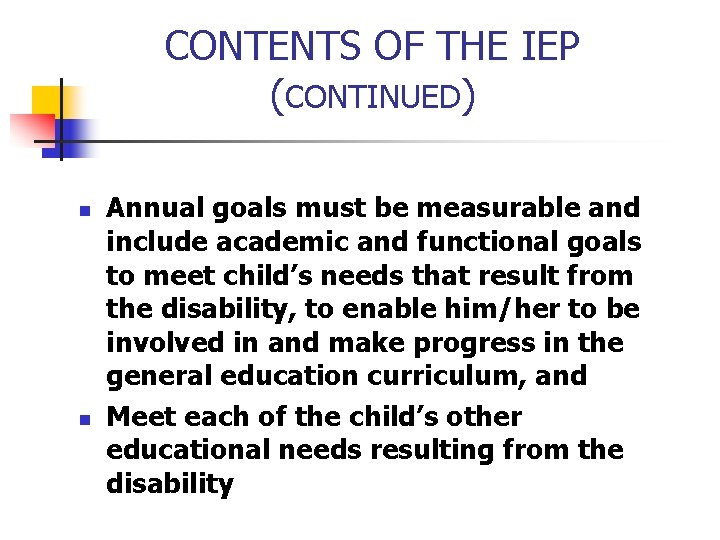 CONTENTS OF THE IEP (CONTINUED) n n Annual goals must be measurable and include