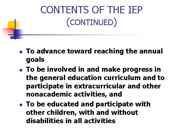 CONTENTS OF THE IEP (CONTINUED) n n n To advance toward reaching the annual