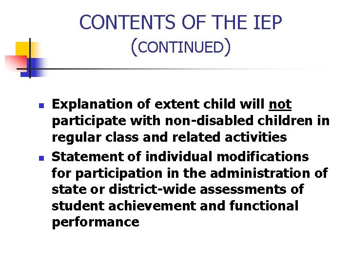 CONTENTS OF THE IEP (CONTINUED) n n Explanation of extent child will not participate