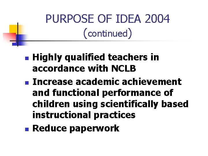 PURPOSE OF IDEA 2004 (continued) n n n Highly qualified teachers in accordance with