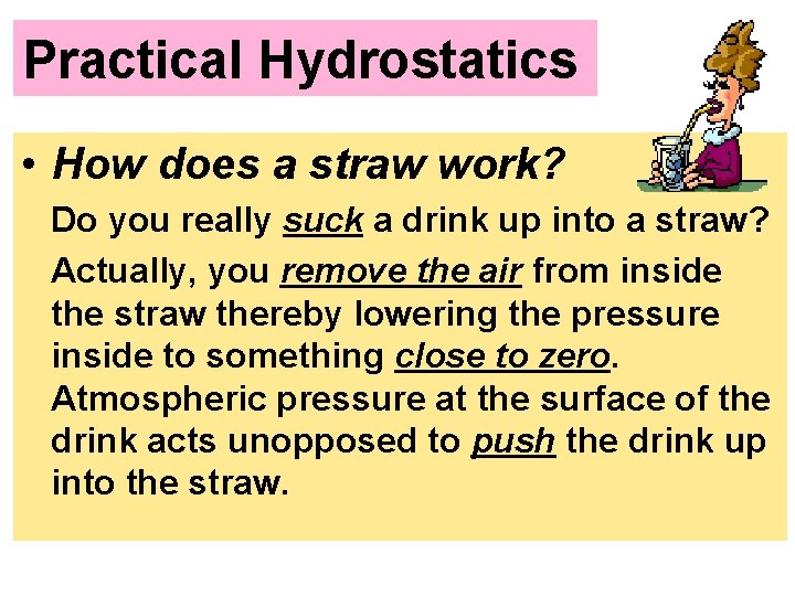 Practical Hydrostatics • How does a straw work? Do you really suck a drink