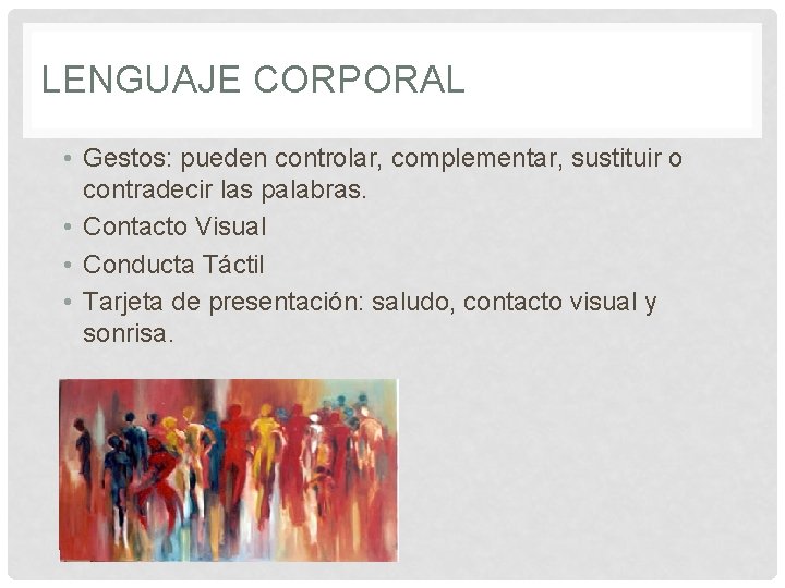 LENGUAJE CORPORAL • Gestos: pueden controlar, complementar, sustituir o contradecir las palabras. • Contacto