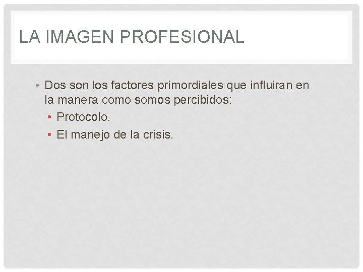 LA IMAGEN PROFESIONAL • Dos son los factores primordiales que influiran en la manera