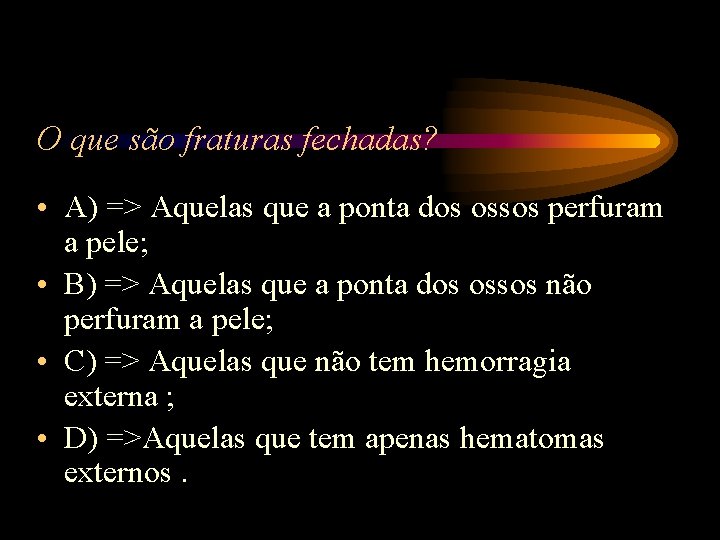 O que são fraturas fechadas? • A) => Aquelas que a ponta dos ossos O que são fraturas fechadas? • A) => Aquelas que a ponta dos ossos