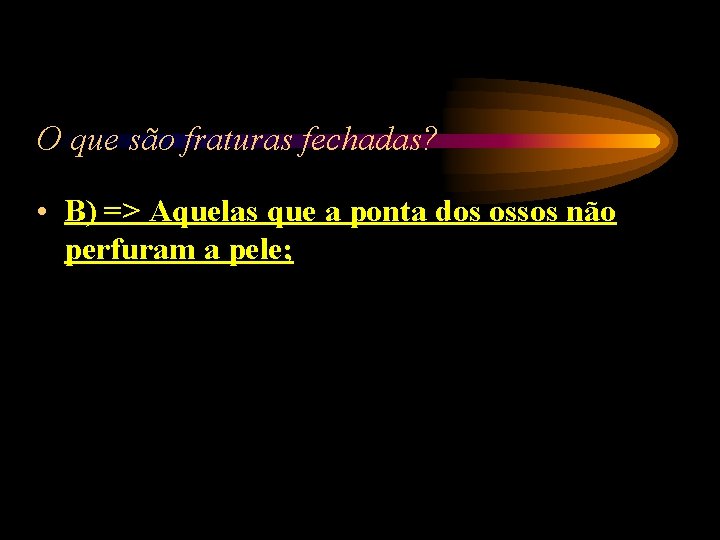 O que são fraturas fechadas? • B) => Aquelas que a ponta dos ossos O que são fraturas fechadas? • B) => Aquelas que a ponta dos ossos
