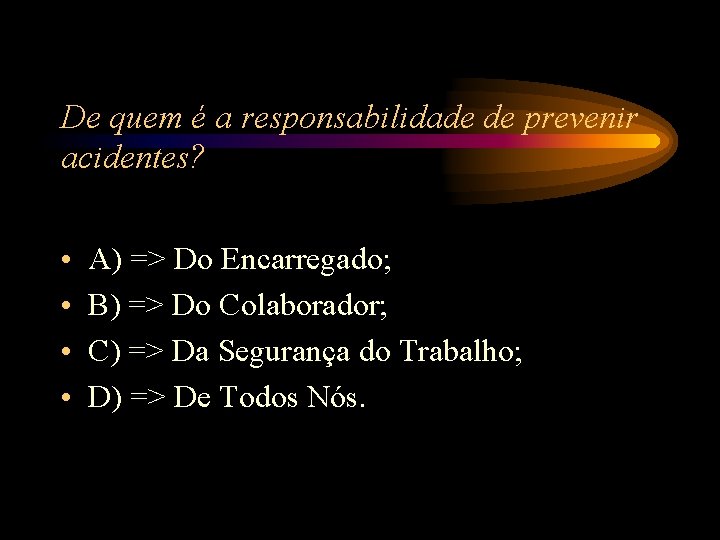 De quem é a responsabilidade de prevenir acidentes? • • A) => Do Encarregado; De quem é a responsabilidade de prevenir acidentes? • • A) => Do Encarregado;