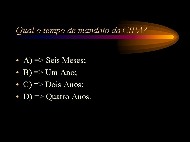 Qual o tempo de mandato da CIPA? • • A) => Seis Meses; B) Qual o tempo de mandato da CIPA? • • A) => Seis Meses; B)