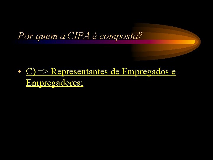Por quem a CIPA é composta? • C) => Representantes de Empregados e Empregadores; Por quem a CIPA é composta? • C) => Representantes de Empregados e Empregadores;