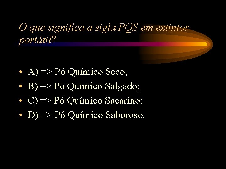 O que significa a sigla PQS em extintor portátil? • • A) => Pó O que significa a sigla PQS em extintor portátil? • • A) => Pó