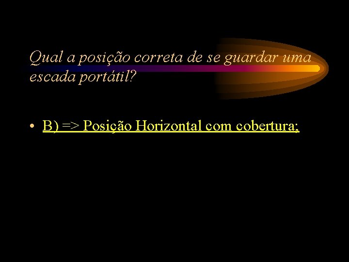 Qual a posição correta de se guardar uma escada portátil? • B) => Posição Qual a posição correta de se guardar uma escada portátil? • B) => Posição