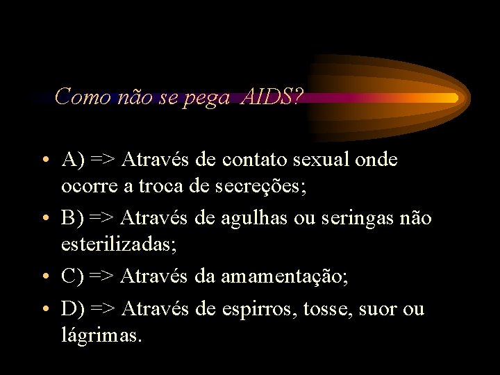 Como não se pega AIDS? • A) => Através de contato sexual onde ocorre Como não se pega AIDS? • A) => Através de contato sexual onde ocorre