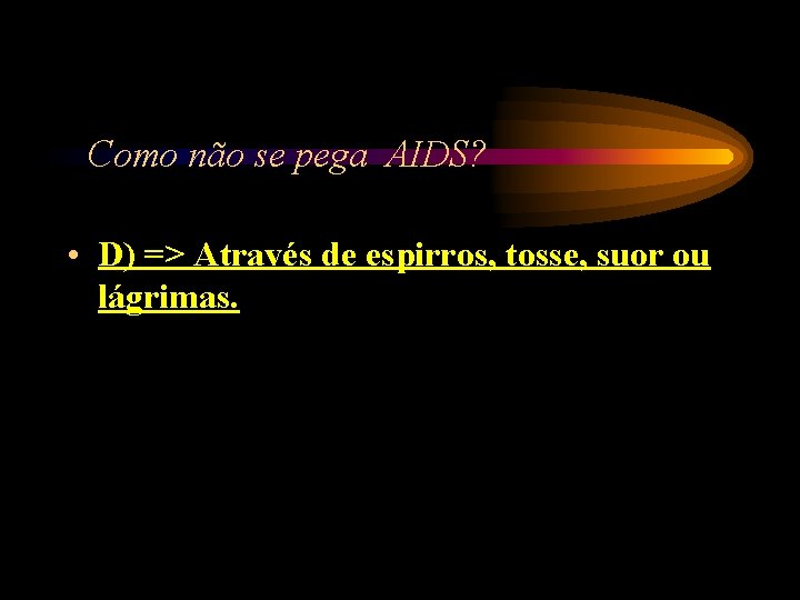 Como não se pega AIDS? • D) => Através de espirros, tosse, suor ou Como não se pega AIDS? • D) => Através de espirros, tosse, suor ou