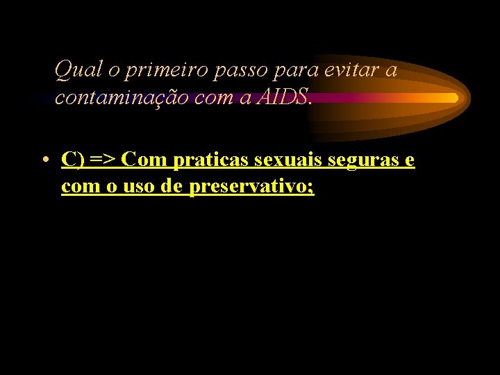 Qual o primeiro passo para evitar a contaminação com a AIDS. • C) => Qual o primeiro passo para evitar a contaminação com a AIDS. • C) =>