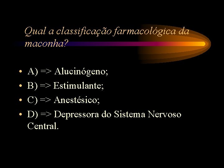 Qual a classificação farmacológica da maconha? • • A) => Alucinógeno; B) => Estimulante; Qual a classificação farmacológica da maconha? • • A) => Alucinógeno; B) => Estimulante;