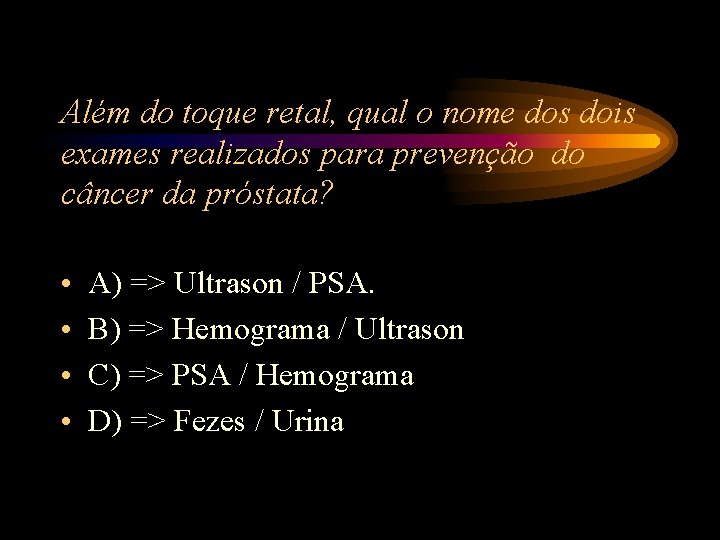 Além do toque retal, qual o nome dos dois exames realizados para prevenção do Além do toque retal, qual o nome dos dois exames realizados para prevenção do