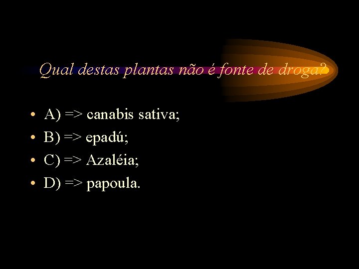 Qual destas plantas não é fonte de droga? • • A) => canabis sativa; Qual destas plantas não é fonte de droga? • • A) => canabis sativa;
