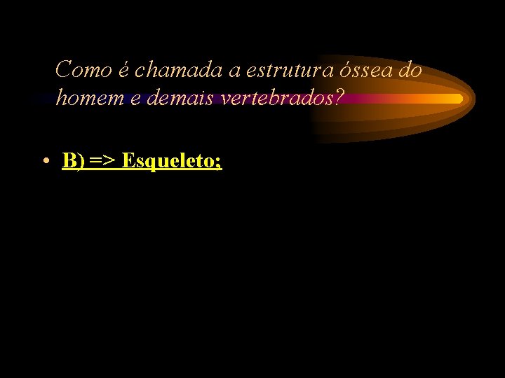 Como é chamada a estrutura óssea do homem e demais vertebrados? • B) => Como é chamada a estrutura óssea do homem e demais vertebrados? • B) =>
