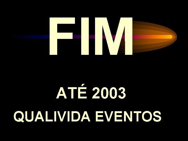 FIM ATÉ 2003 QUALIVIDA EVENTOS FIM ATÉ 2003 QUALIVIDA EVENTOS