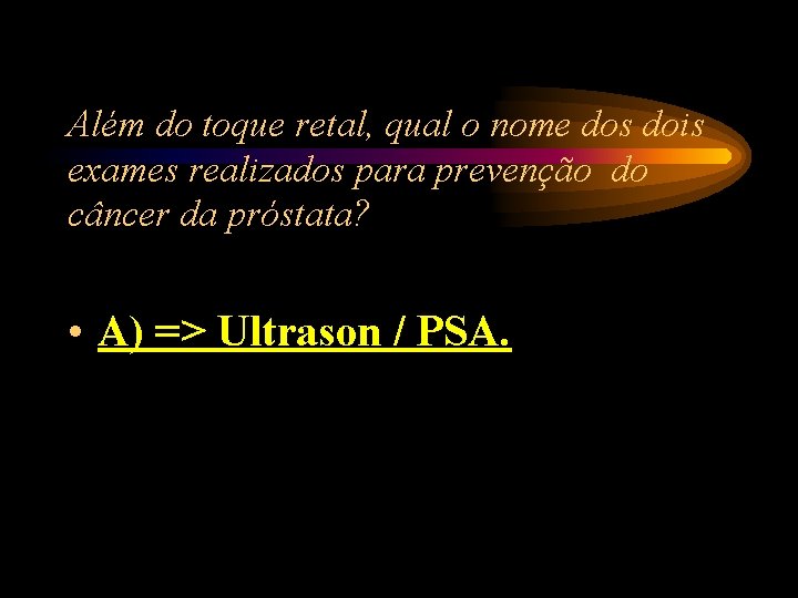 Além do toque retal, qual o nome dos dois exames realizados para prevenção do Além do toque retal, qual o nome dos dois exames realizados para prevenção do