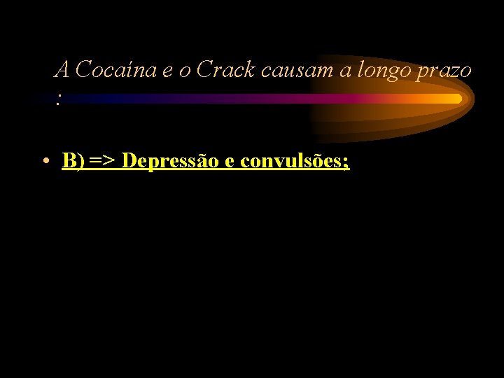 A Cocaína e o Crack causam a longo prazo : • B) => Depressão A Cocaína e o Crack causam a longo prazo : • B) => Depressão