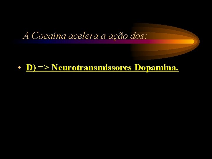A Cocaína acelera a ação dos: • D) => Neurotransmissores Dopamina. A Cocaína acelera a ação dos: • D) => Neurotransmissores Dopamina.