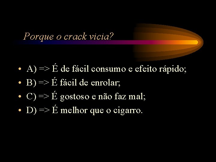 Porque o crack vicia? • • A) => É de fácil consumo e efeito Porque o crack vicia? • • A) => É de fácil consumo e efeito