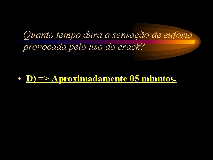 Quanto tempo dura a sensação de euforia provocada pelo uso do crack? • D) Quanto tempo dura a sensação de euforia provocada pelo uso do crack? • D)