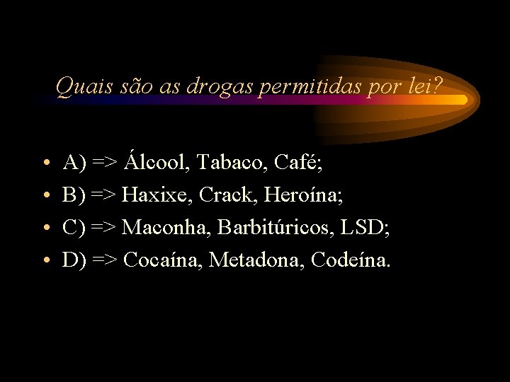 Quais são as drogas permitidas por lei? • • A) => Álcool, Tabaco, Café; Quais são as drogas permitidas por lei? • • A) => Álcool, Tabaco, Café;