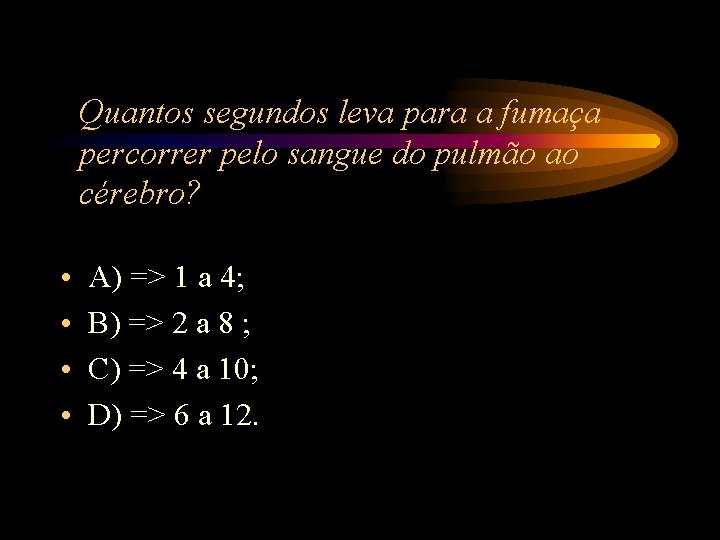 Quantos segundos leva para a fumaça percorrer pelo sangue do pulmão ao cérebro? • Quantos segundos leva para a fumaça percorrer pelo sangue do pulmão ao cérebro? •