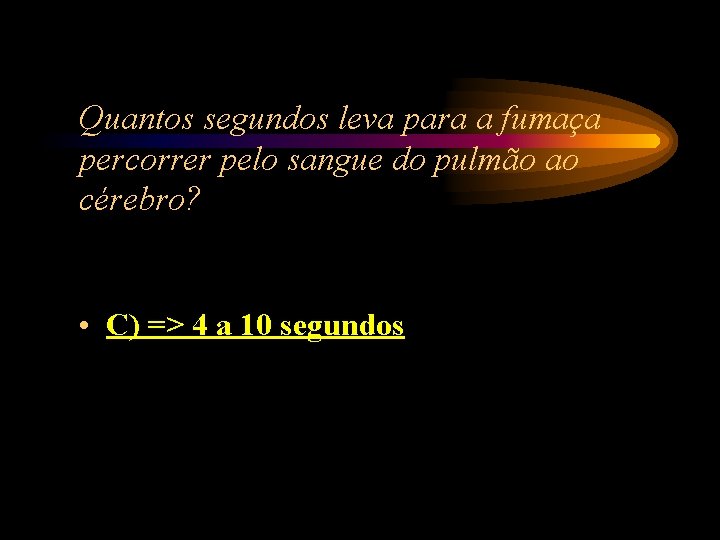 Quantos segundos leva para a fumaça percorrer pelo sangue do pulmão ao cérebro? • Quantos segundos leva para a fumaça percorrer pelo sangue do pulmão ao cérebro? •