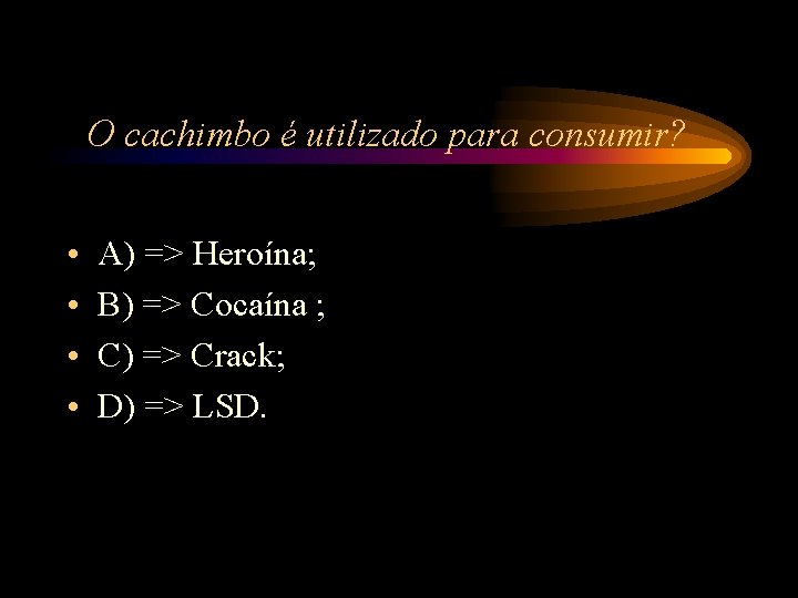 O cachimbo é utilizado para consumir? • • A) => Heroína; B) => Cocaína O cachimbo é utilizado para consumir? • • A) => Heroína; B) => Cocaína