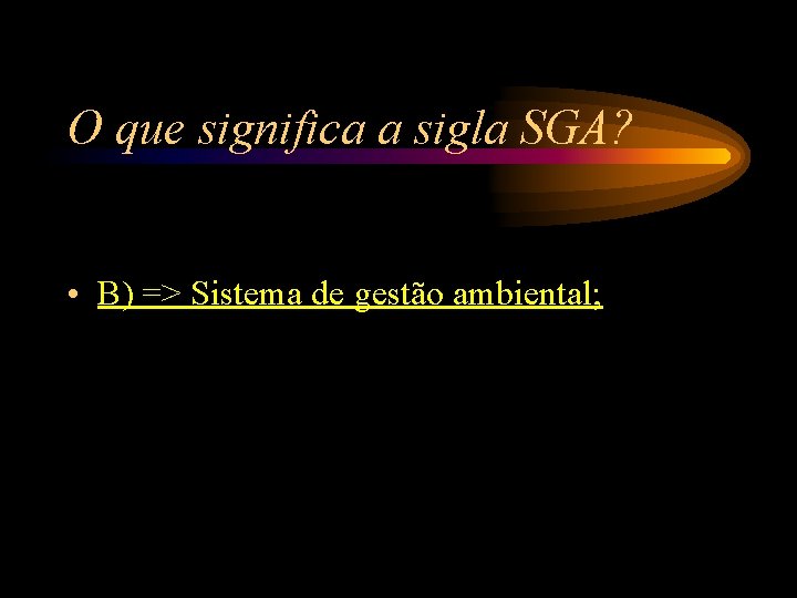 O que significa a sigla SGA? • B) => Sistema de gestão ambiental; O que significa a sigla SGA? • B) => Sistema de gestão ambiental;