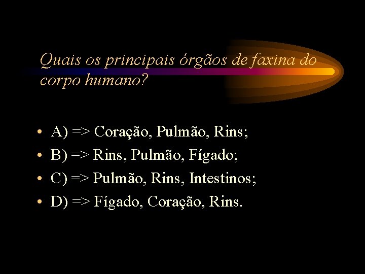 Quais os principais órgãos de faxina do corpo humano? • • A) => Coração, Quais os principais órgãos de faxina do corpo humano? • • A) => Coração,