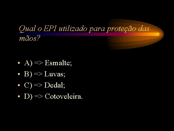 Qual o EPI utilizado para proteção das mãos? • • A) => Esmalte; B) Qual o EPI utilizado para proteção das mãos? • • A) => Esmalte; B)