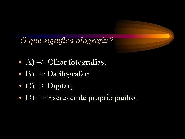 O que significa olografar? • • A) => Olhar fotografias; B) => Datilografar; C) O que significa olografar? • • A) => Olhar fotografias; B) => Datilografar; C)