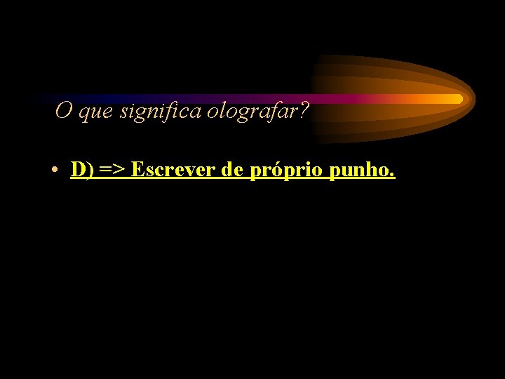O que significa olografar? • D) => Escrever de próprio punho. O que significa olografar? • D) => Escrever de próprio punho.