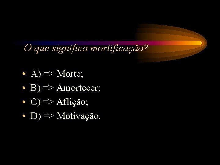 O que significa mortificação? • • A) => Morte; B) => Amortecer; C) => O que significa mortificação? • • A) => Morte; B) => Amortecer; C) =>