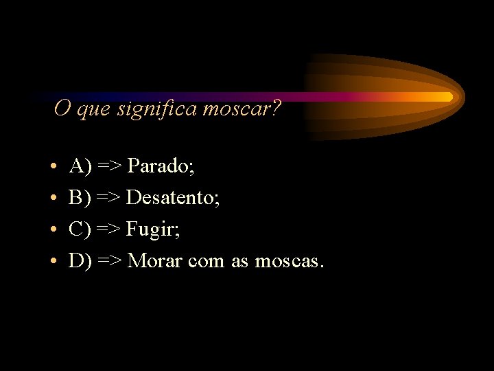 O que significa moscar? • • A) => Parado; B) => Desatento; C) => O que significa moscar? • • A) => Parado; B) => Desatento; C) =>