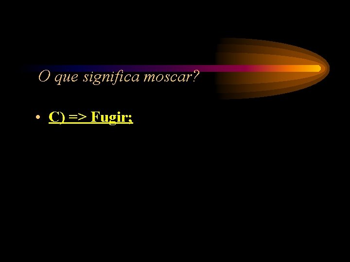 O que significa moscar? • C) => Fugir; O que significa moscar? • C) => Fugir;