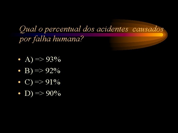 Qual o percentual dos acidentes causados por falha humana? • • A) => 93% Qual o percentual dos acidentes causados por falha humana? • • A) => 93%
