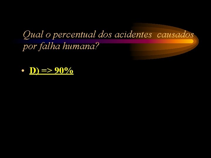 Qual o percentual dos acidentes causados por falha humana? • D) => 90% Qual o percentual dos acidentes causados por falha humana? • D) => 90%