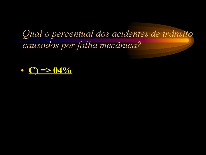 Qual o percentual dos acidentes de trânsito causados por falha mecânica? • C) => Qual o percentual dos acidentes de trânsito causados por falha mecânica? • C) =>
