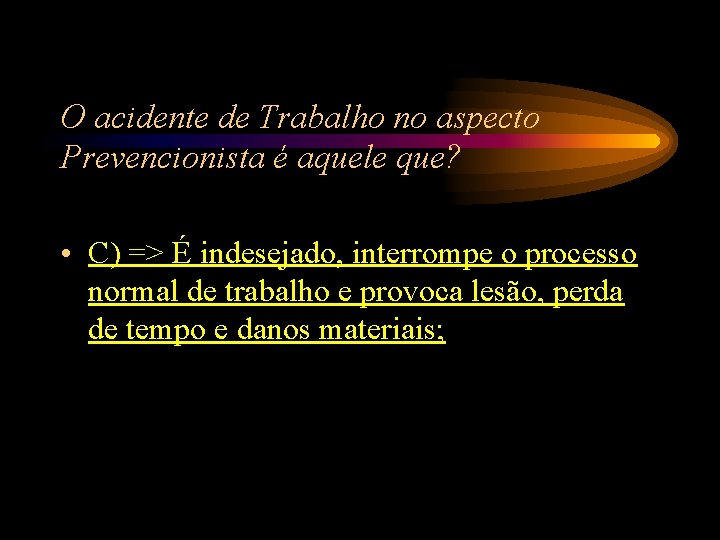 O acidente de Trabalho no aspecto Prevencionista é aquele que? • C) => É O acidente de Trabalho no aspecto Prevencionista é aquele que? • C) => É