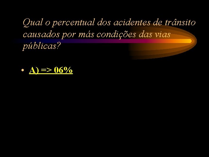 Qual o percentual dos acidentes de trânsito causados por más condições das vias públicas? Qual o percentual dos acidentes de trânsito causados por más condições das vias públicas?
