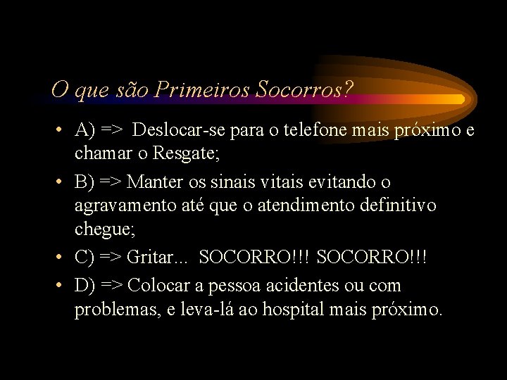 O que são Primeiros Socorros? • A) => Deslocar-se para o telefone mais próximo O que são Primeiros Socorros? • A) => Deslocar-se para o telefone mais próximo